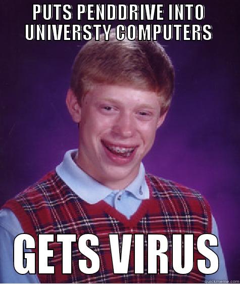 PUTS PENDDRIVE INTO UNIVERSTY COMPUTERS GETS VIRUS Bad Luck Brian