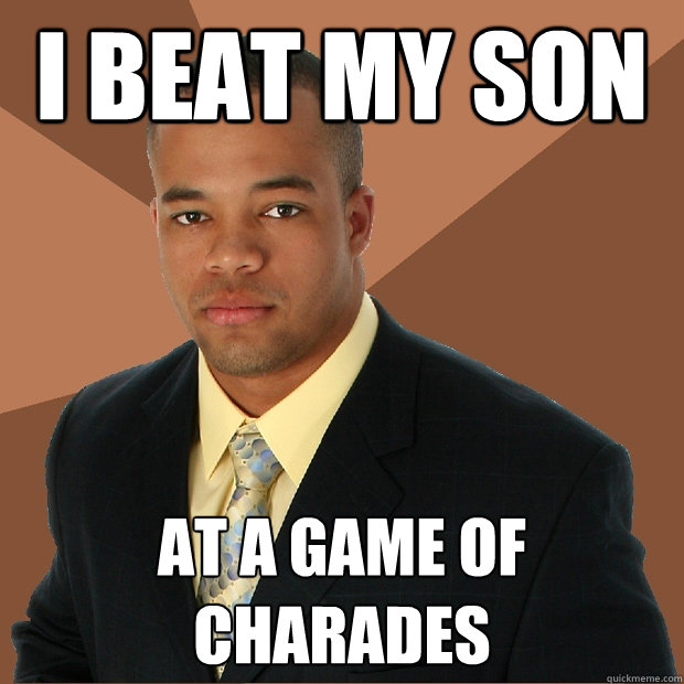 i beat my son at a game of charades - i beat my son at a game of charades  Successful Black Man