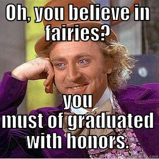 OH, YOU BELIEVE IN FAIRIES? YOU MUST OF GRADUATED WITH HONORS. Condescending Wonka