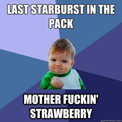 Last starburst in the pack mother fuckin' strawberry  Success Kid