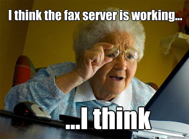 I think the fax server is working... ...I think  Grandma finds the Internet