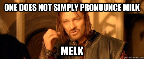 One does not simply pronounce milk melk - One does not simply pronounce milk melk  One Does Not Simply