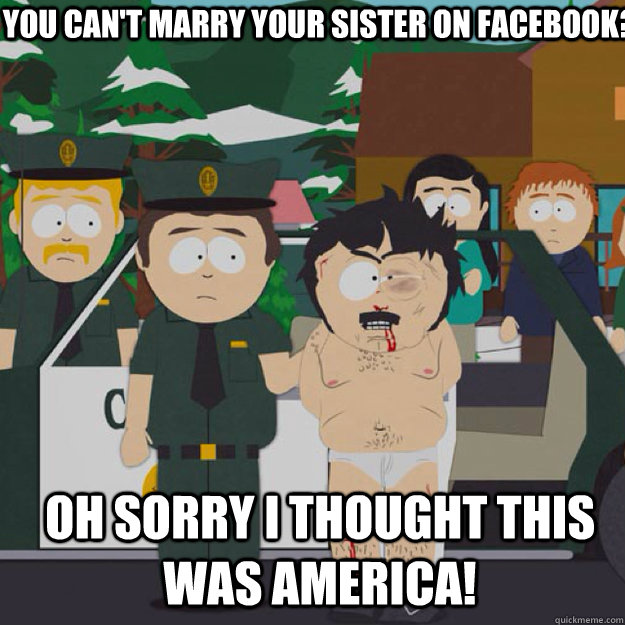 You can't marry your sister on Facebook? OH SORRY I THOUGHT THIS WAS AMERICA!  I thought this was America