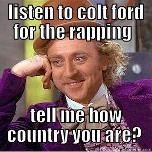  LISTEN TO COLT FORD FOR THE RAPPING   TELL ME HOW COUNTRY YOU ARE? Creepy Wonka