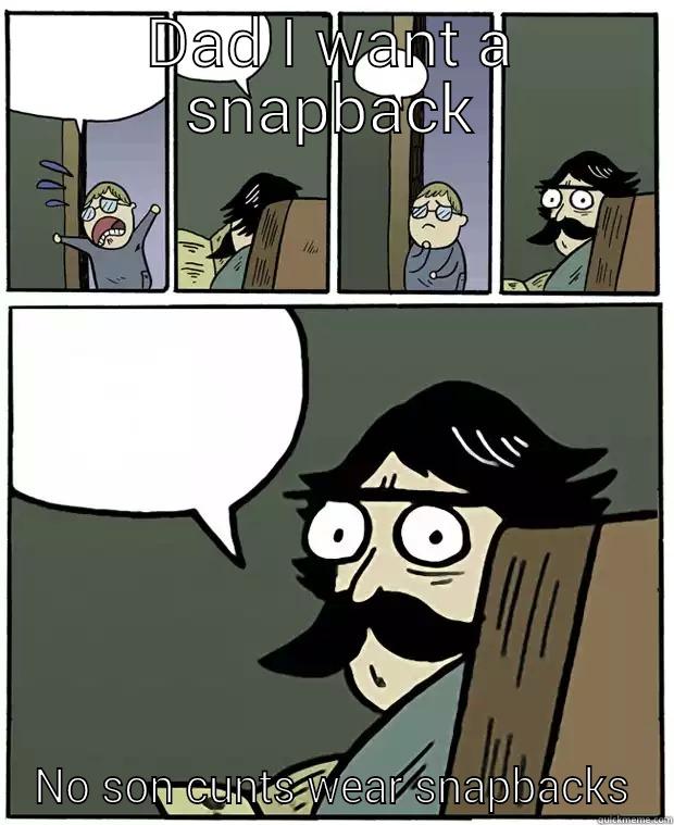 DAD I WANT A SNAPBACK NO SON CUNTS WEAR SNAPBACKS Stare Dad