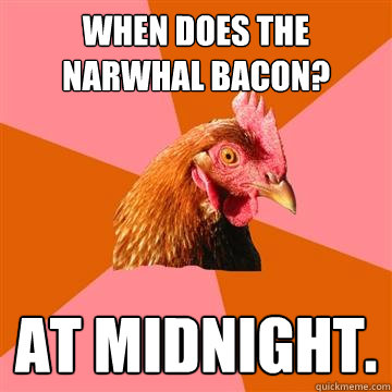 When does the narwhal bacon? at midnight. - When does the narwhal bacon? at midnight.  Anti-Joke Chicken