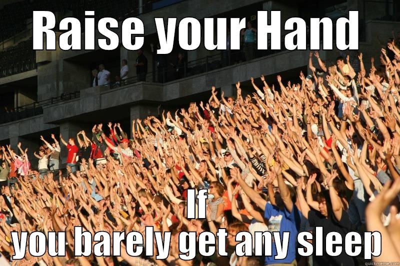 Raise your Hand - RAISE YOUR HAND IF YOU BARELY GET ANY SLEEP Misc