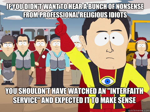 If you didn't want to hear a bunch of nonsense from professional religious idiots you shouldn't have watched an 