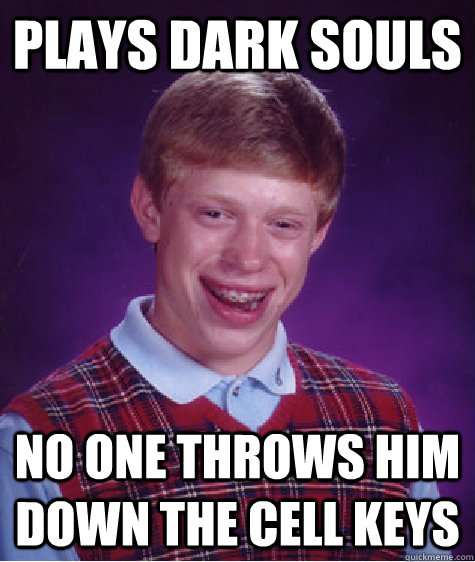 Plays Dark Souls No One Throws him down the cell keys  Bad Luck Brian