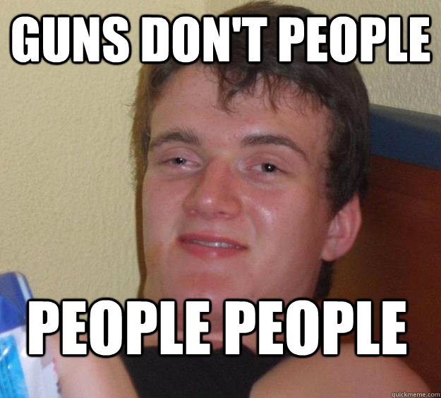 Guns don't people People people - Guns don't people People people  10 Guy