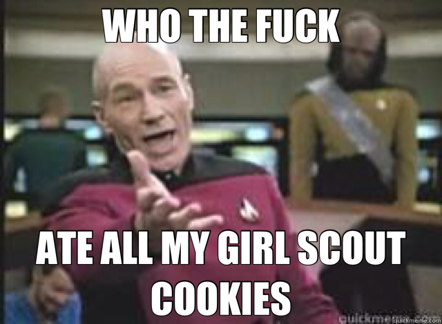 WHO THE FUCK ATE ALL MY GIRL SCOUT COOKIES  Picard