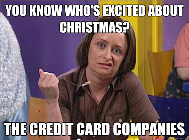 You know who's excited about Christmas? the credit card companies  