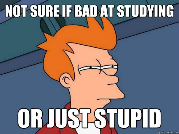 Not sure if bad at studying or just stupid - Not sure if bad at studying or just stupid  Futurama Fry