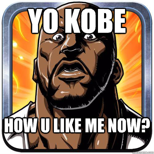 Yo Kobe How u like me now?  