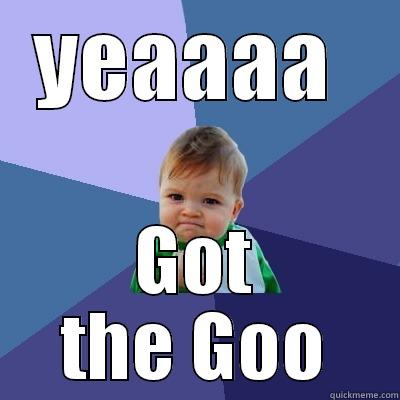 YEAAAA  GOT THE GOO Success Kid