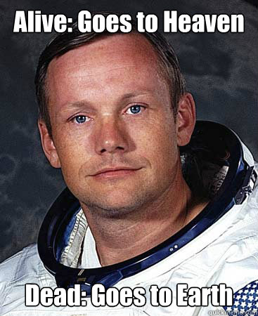 Alive: Goes to Heaven Dead: Goes to Earth - Alive: Goes to Heaven Dead: Goes to Earth  Neil Armstrong