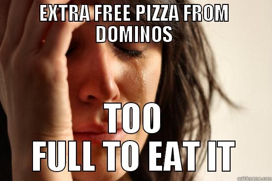 hgjhgfj jhgjhgjhgjh - EXTRA FREE PIZZA FROM DOMINOS TOO FULL TO EAT IT First World Problems