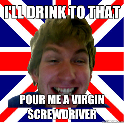 I'll drink to that pour me a virgin screwdriver - I'll drink to that pour me a virgin screwdriver  Bourgeouis Booker