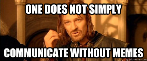 One does not simply communicate without memes - One does not simply communicate without memes  One Does Not Simply