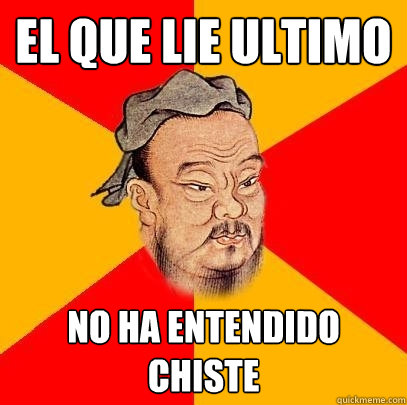 El que lie ultimo no ha entendido chiste - El que lie ultimo no ha entendido chiste  Confucius says