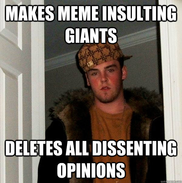 Makes meme insulting Giants Deletes all dissenting opinions  Scumbag Steve