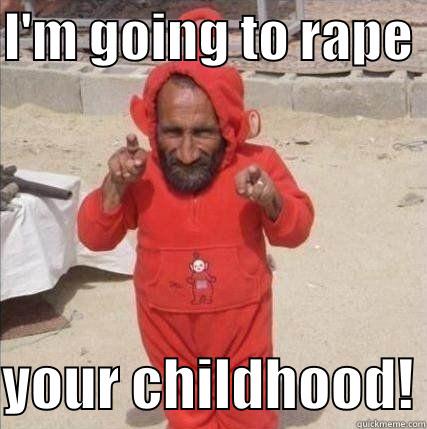I'M GOING TO RAPE   YOUR CHILDHOOD! Misc