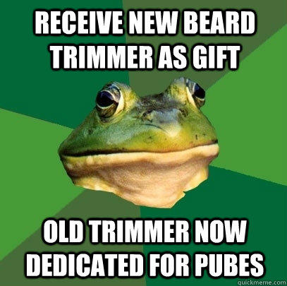 receive new beard trimmer as gift  old trimmer now dedicated for pubes - receive new beard trimmer as gift  old trimmer now dedicated for pubes  Foul Bachelor Frog