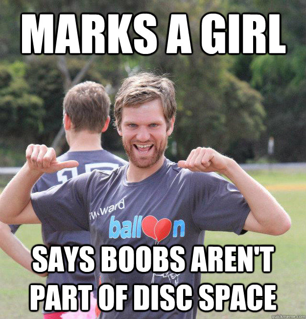 Marks a girl Says boobs aren't part of disc space  Intermediate Male Ultimate Player