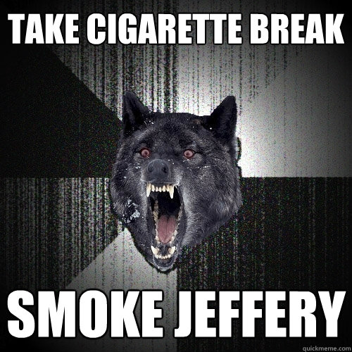 take cigarette break smoke jeffery  Insanity Wolf