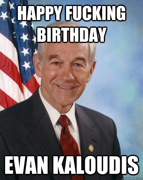 Happy fucking birthday Evan Kaloudis  Ron Paul