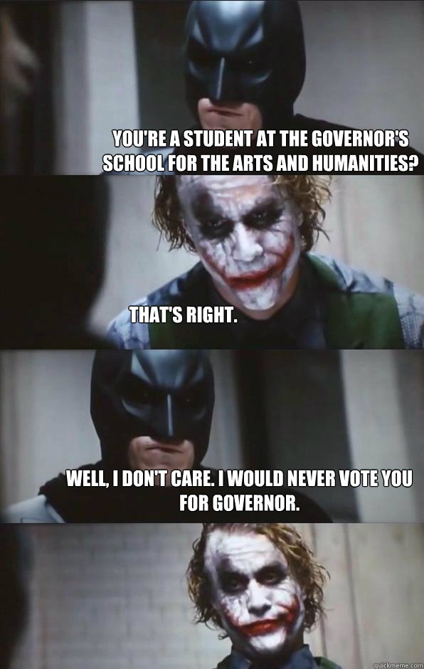 You're a student at the Governor's School for the arts and humanities?
 That's right. Well, I don't care. I would never vote you for governor. - You're a student at the Governor's School for the arts and humanities?
 That's right. Well, I don't care. I would never vote you for governor.  Batman Panel