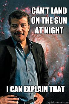 can't land on the Sun at night i can explain that  Neil deGrasse Tyson