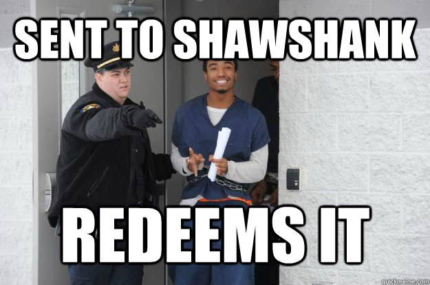 Sent to Shawshank redeems it - Sent to Shawshank redeems it  Ridiculously Photogenic Prisoner