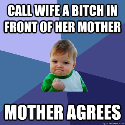 Call wife a Bitch in front of her Mother Mother Agrees  Success Kid