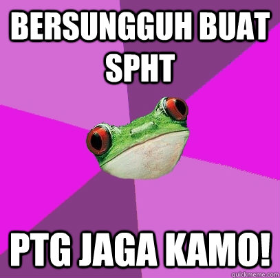 Bersungguh buat spht ptg jaga kamo!  Foul Bachelorette Frog