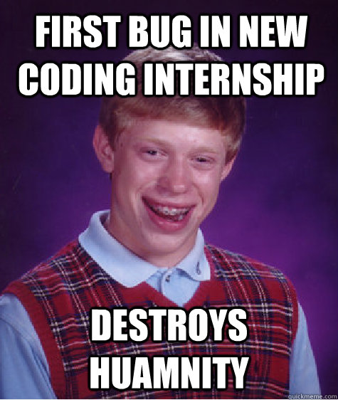 First Bug in New Coding Internship Destroys Huamnity - First Bug in New Coding Internship Destroys Huamnity  Bad Luck Brian