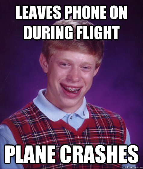 Leaves phone on during flight Plane Crashes  Bad Luck Brian