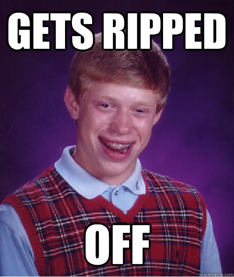 Gets Ripped Off  Bad Luck Brian