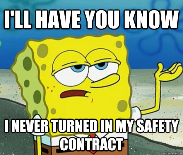 I'll have you know I never turned in my safety contract  Tough Spongebob