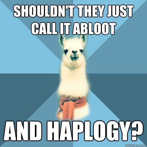 Shouldn't they just call it abloot and haplogy?  Linguist Llama