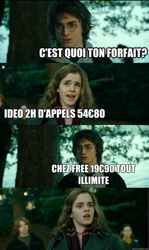 C'est quoi ton forfait? Ideo 2h d'appels 54€80  Chez Free 19€90 tout illimite  Horny Harry