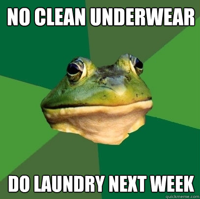 No clean underwear do laundry next week - No clean underwear do laundry next week  Foul Bachelor Frog