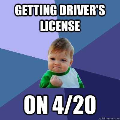 getting Driver's License  On 4/20  Success Kid