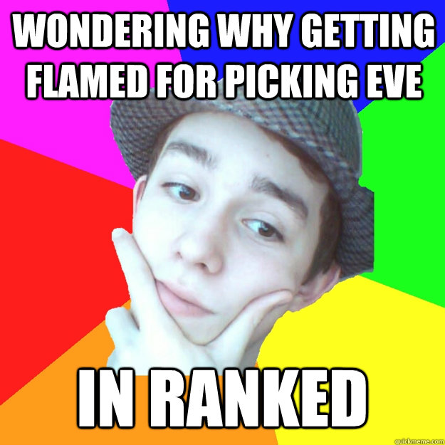 Wondering why getting flamed for picking eve in ranked  Worst LoL Player