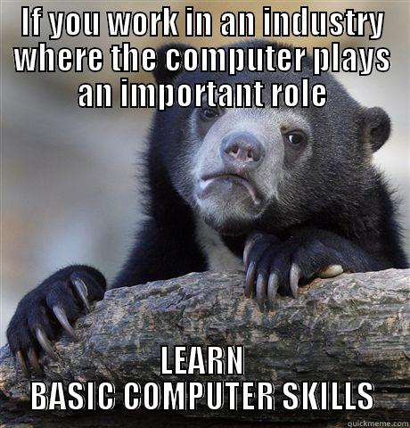 IF YOU WORK IN AN INDUSTRY WHERE THE COMPUTER PLAYS AN IMPORTANT ROLE LEARN BASIC COMPUTER SKILLS Confession Bear