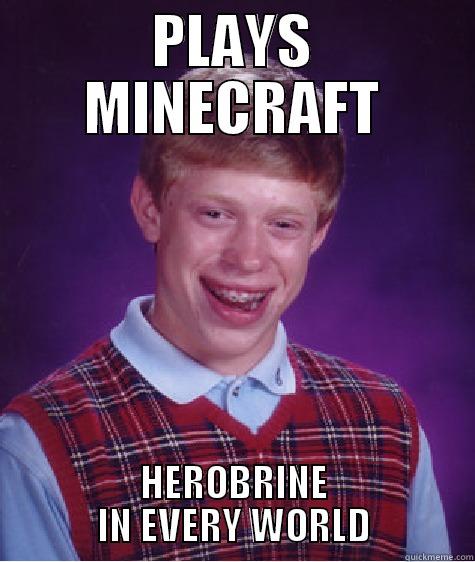 PLAYS MINECRAFT HEROBRINE IN EVERY WORLD Bad Luck Brian