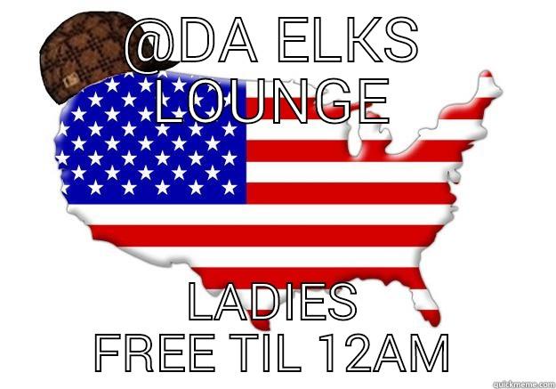 @DA ELKS LOUNGE LADIES FREE TIL 12AM Scumbag america