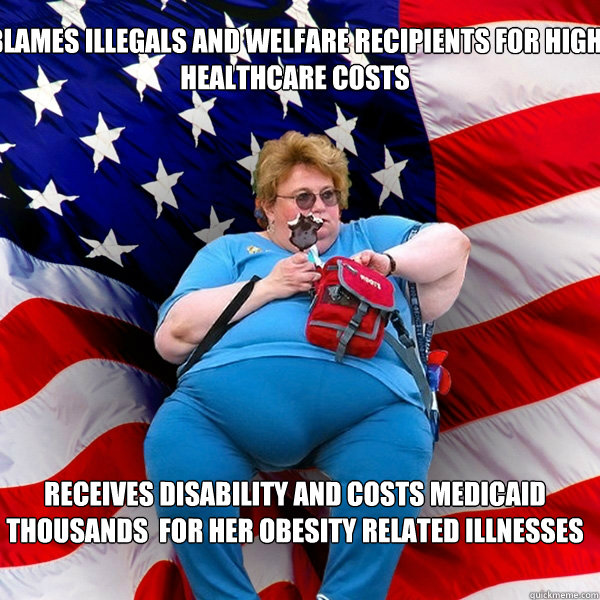 blames illegals and welfare recipients for high healthcare costs receives disability and costs medicaid thousands  for her obesity related illnesses - blames illegals and welfare recipients for high healthcare costs receives disability and costs medicaid thousands  for her obesity related illnesses  Asinine American fat obese red state republican lady meme