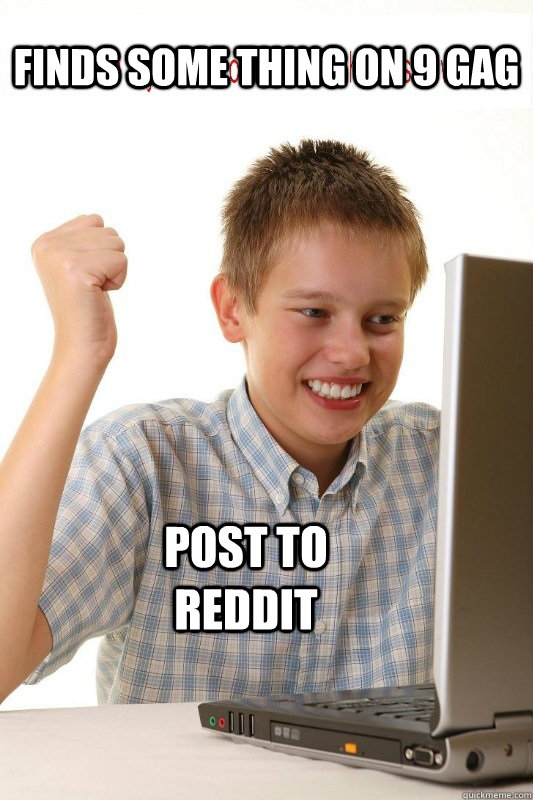 Finds some thing on 9 GAg post to reddit  First Day On Internet Kid