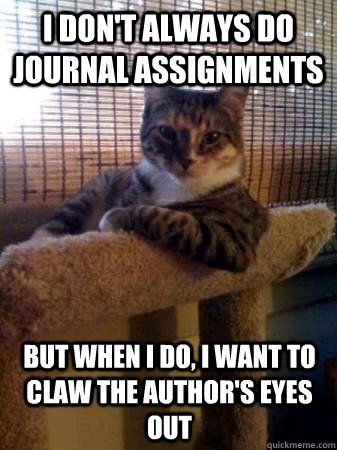 I don't always do journal assignments but when I do, i want to claw the author's eyes out - I don't always do journal assignments but when I do, i want to claw the author's eyes out  The Most Interesting Cat in the World